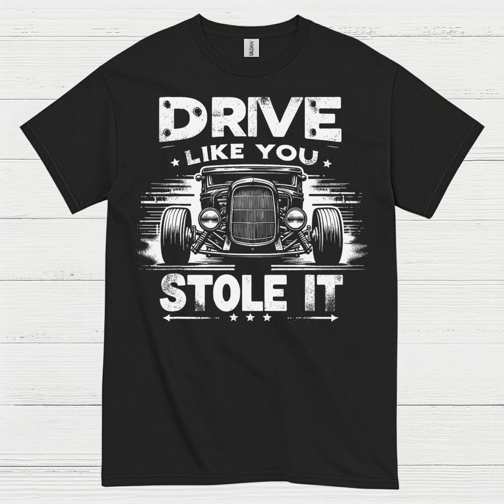 Drive Like You Stole It T Shirt