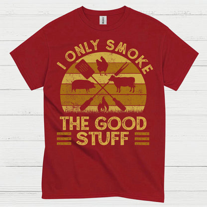 I Only Smoke The Good Stuff T Shirt