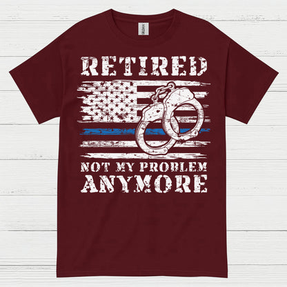 Retired Not My Problem Anymore Police T Shirt
