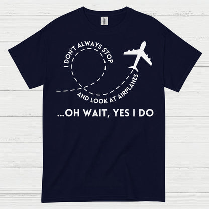 I Don’t Always Stop And Look At Airplanes T Shirt