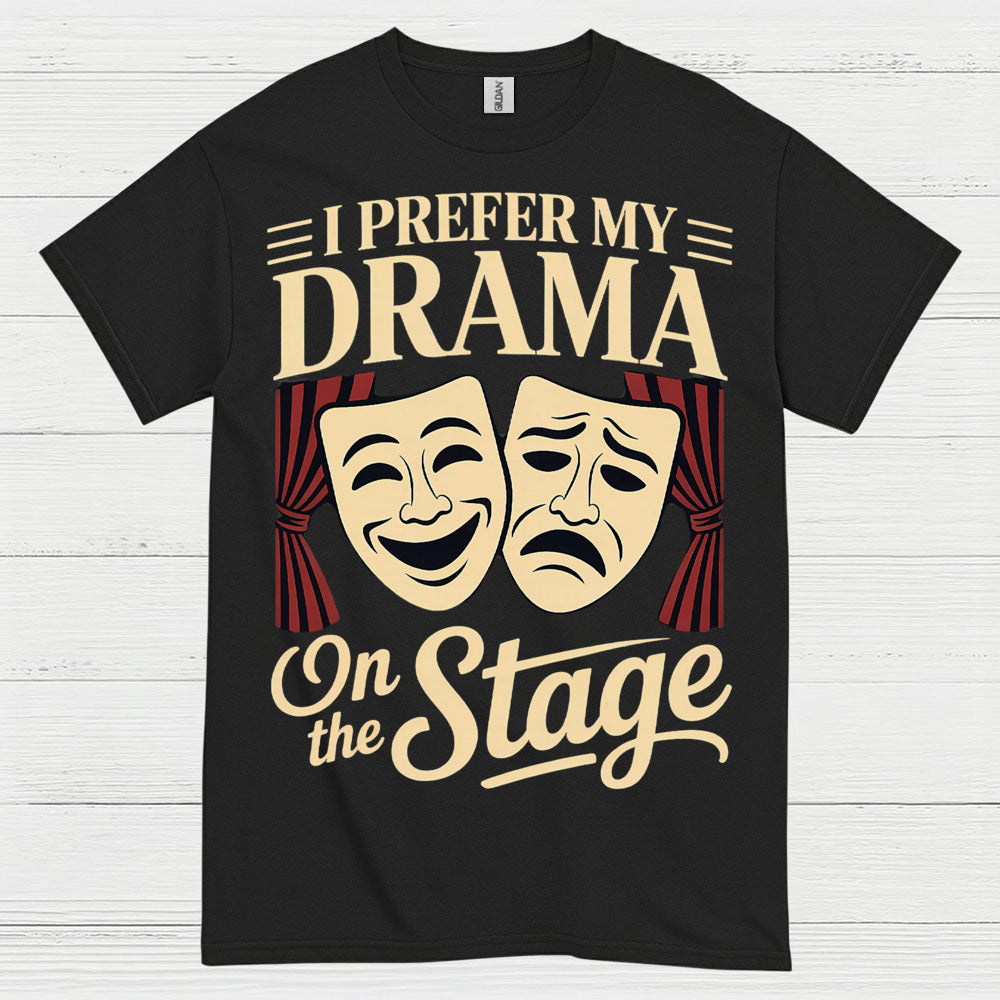 I Prefer My Drama On The Stage T Shirt