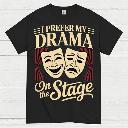 I Prefer My Drama On The Stage T Shirt