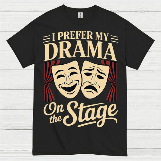 I Prefer My Drama On The Stage T Shirt