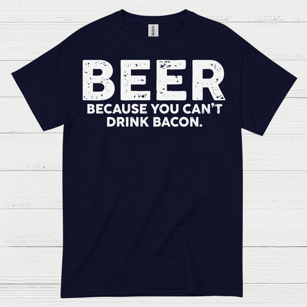Beer Because You Can't Drink Bacon T Shirt