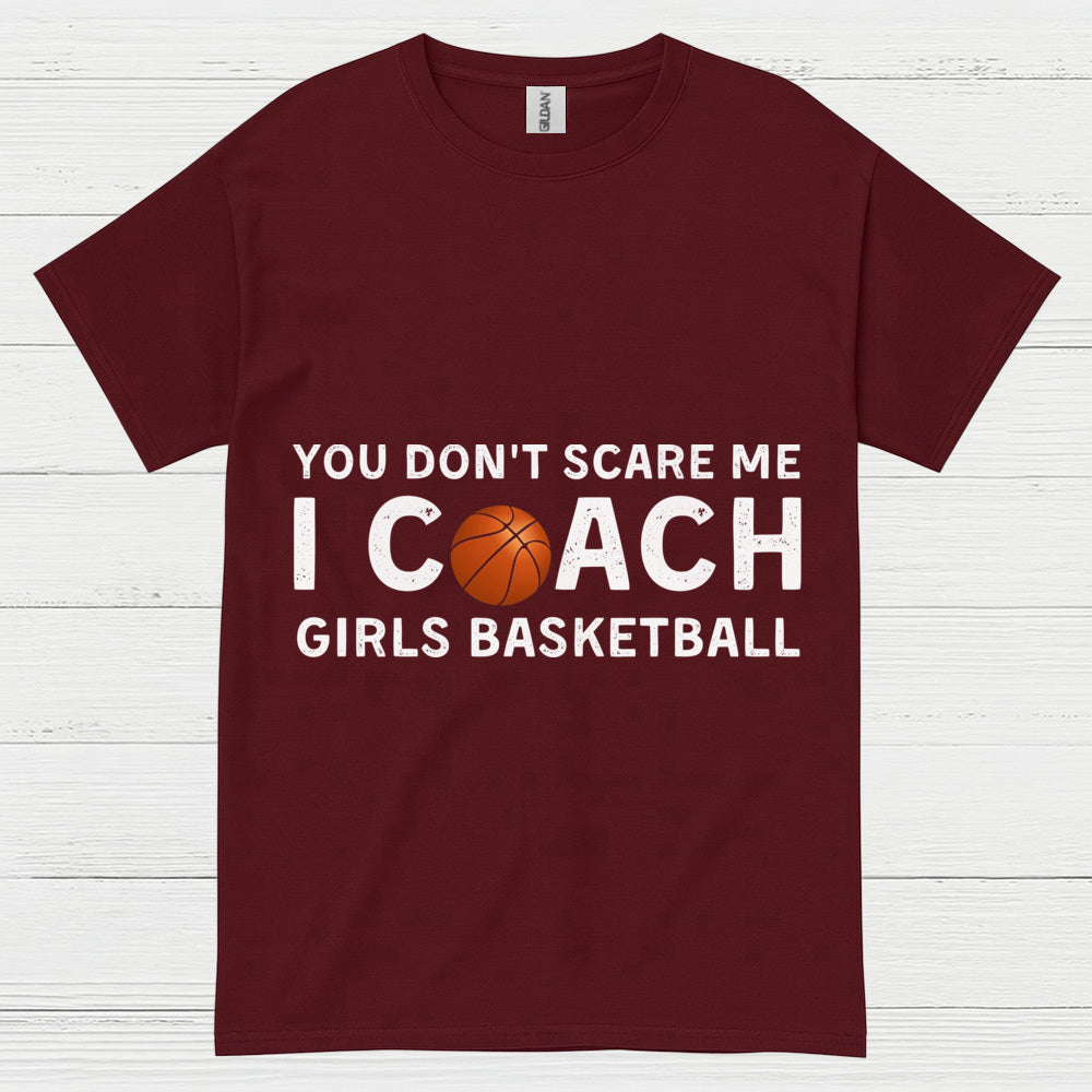 You Don’t Scare Me I Coach Girls Basketball T Shirt