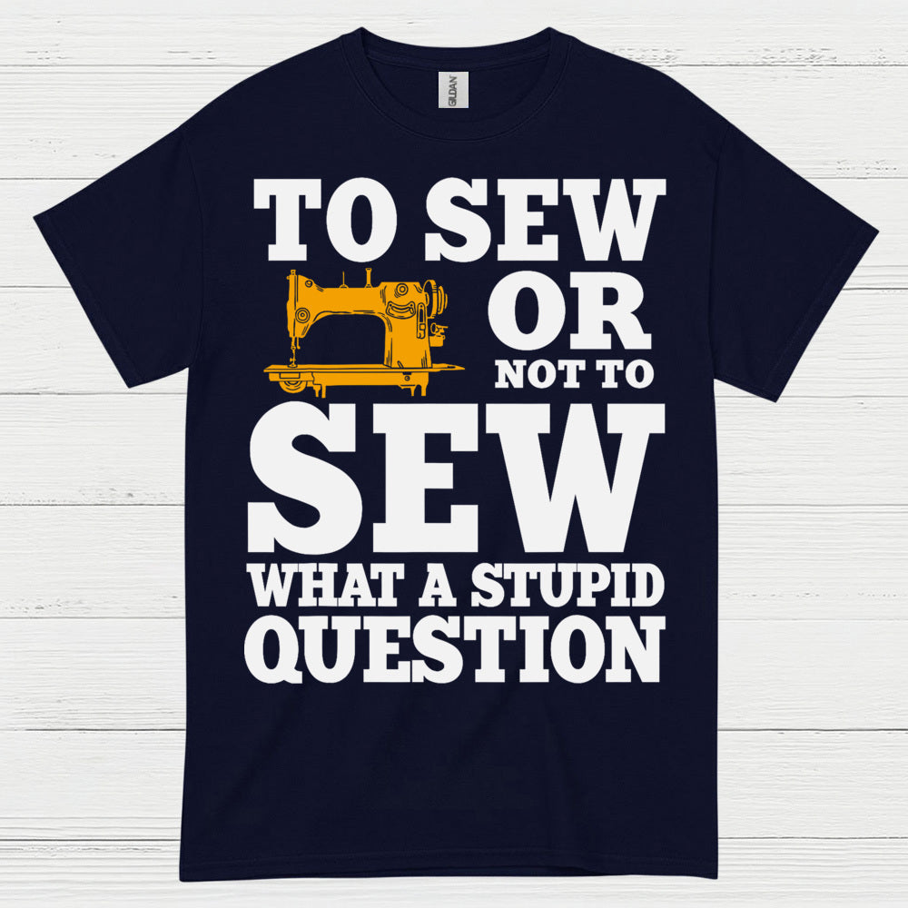 To Sew Or Not To Sew Humor T Shirt