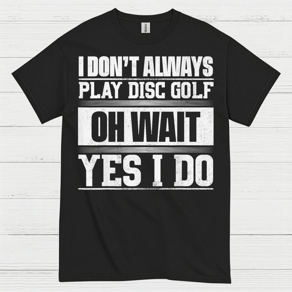 I Don’t Always Play Disc Golf T Shirt