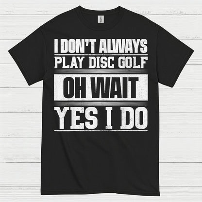 I Don’t Always Play Disc Golf T Shirt