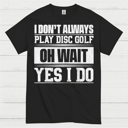 I Don’t Always Play Disc Golf T Shirt