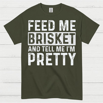 Feed Me Brisket And Tell Me I’m Pretty T Shirt