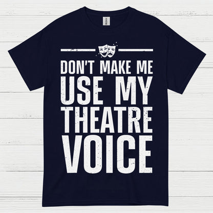 Dont Make Me Use My Theatre Voice T Shirt