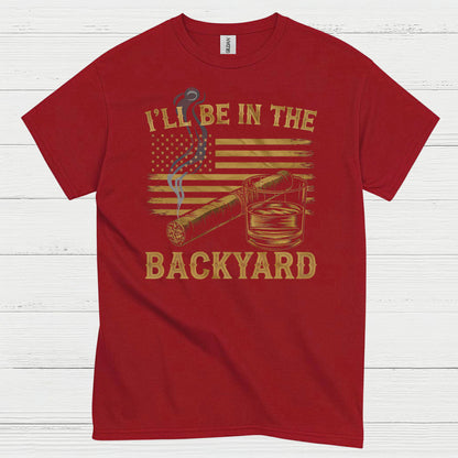 I’ll Be In The Backyard Cigar Whiskey T Shirt