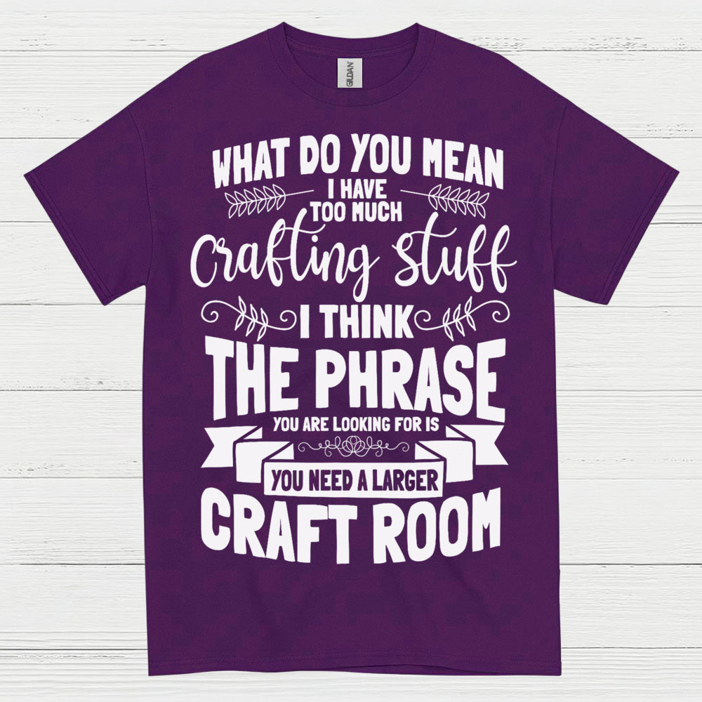 Too Much Crafting Stuff Humor Craft Lover T Shirt