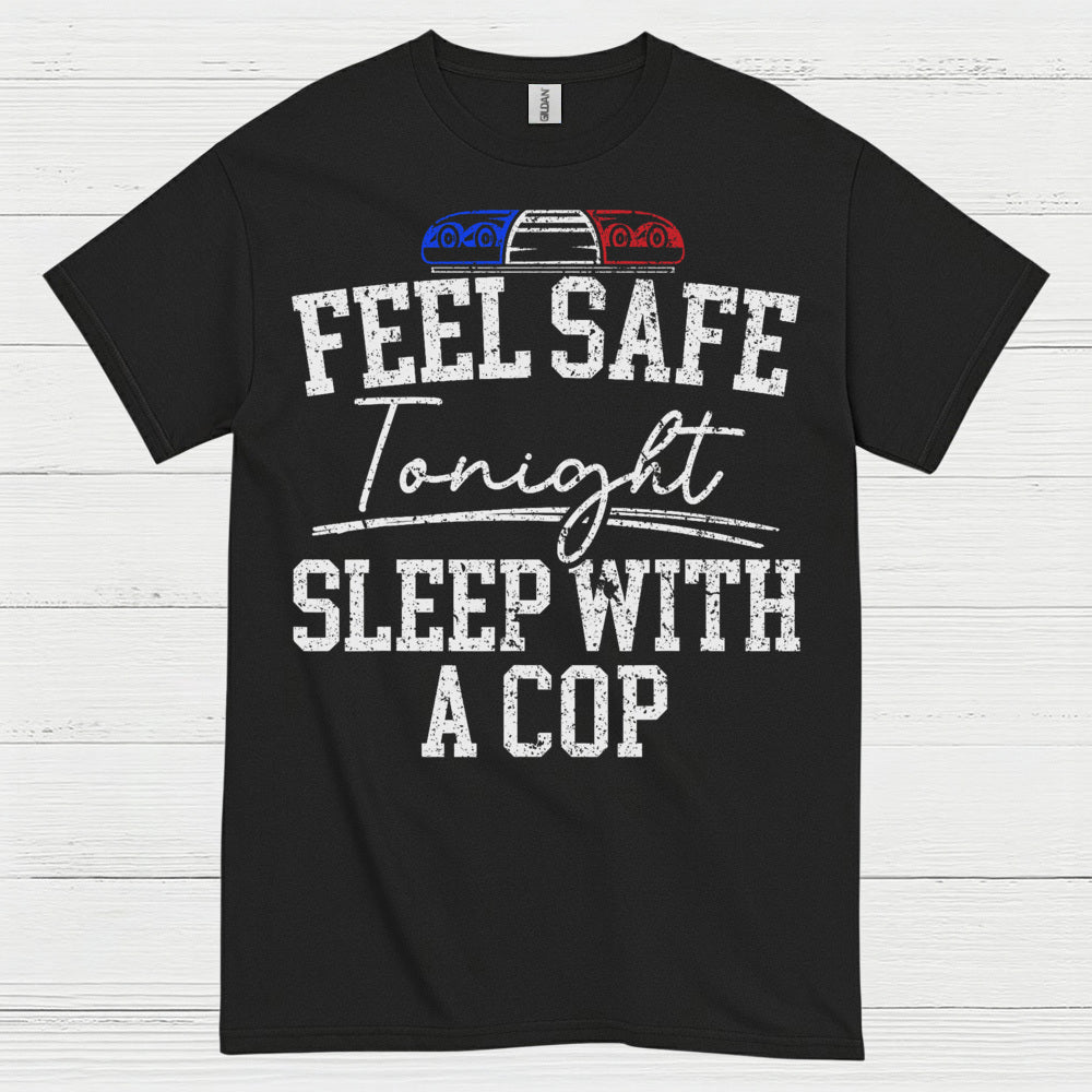 Feel Safe Tonight Sleep With A Cop T Shirt