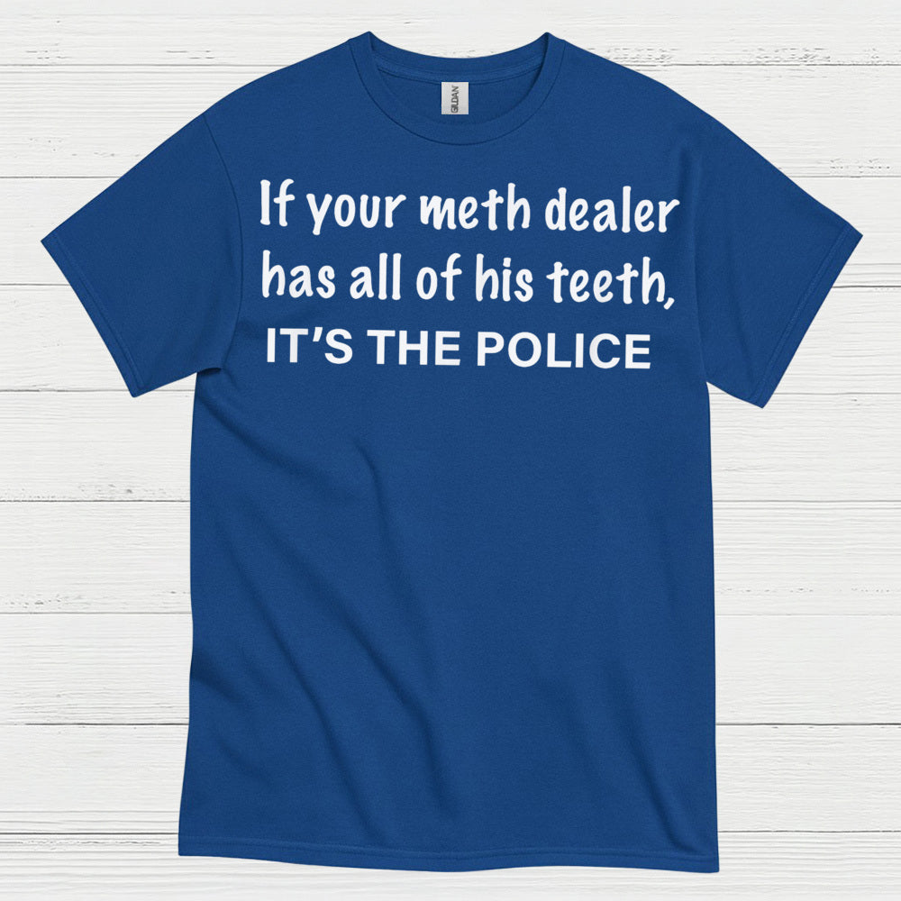 If Your Meth Dealer Has All His Teeth Police T Shirt