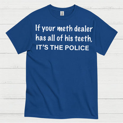 If Your Meth Dealer Has All His Teeth Police T Shirt