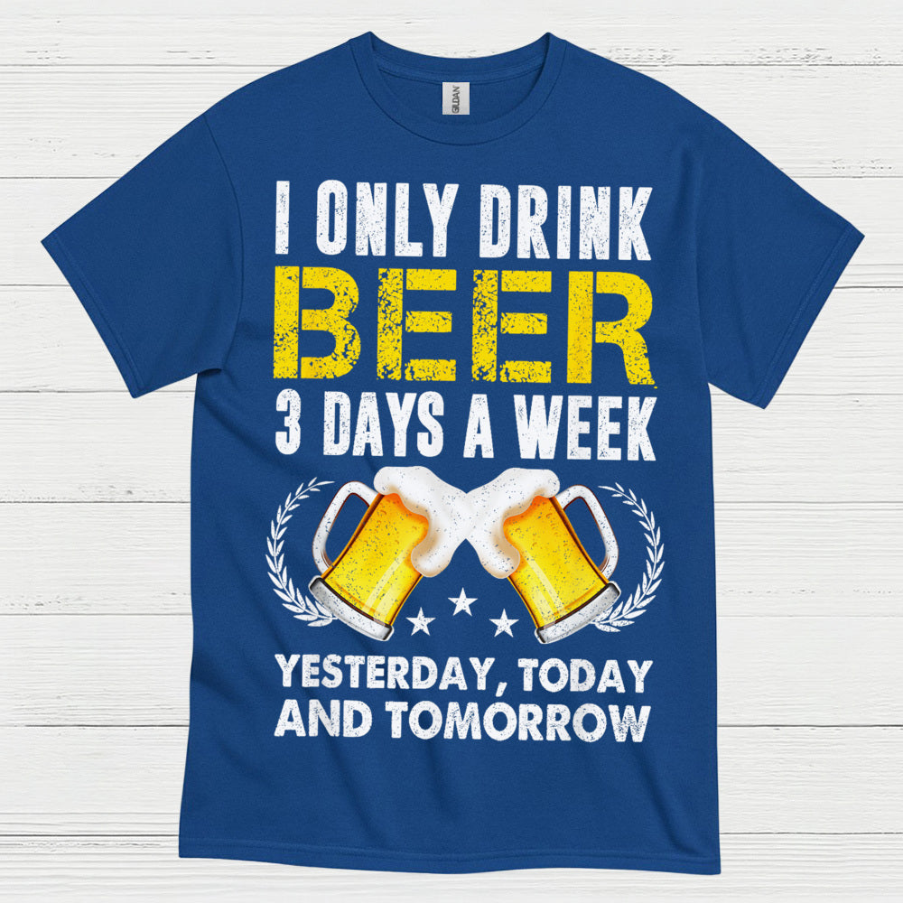 I Only Drink Beer Three Days A Week T Shirt