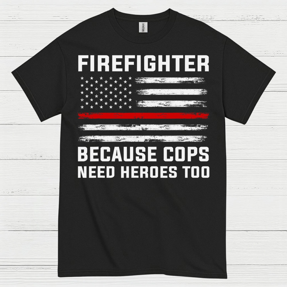 Firefighter Because Cops Need Heroes Too T Shirt