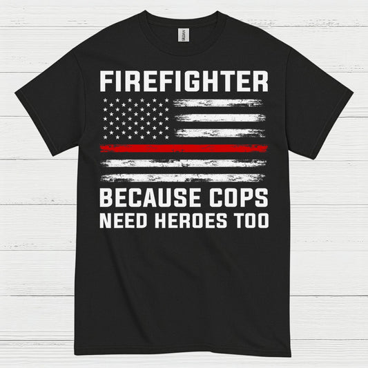 Firefighter Because Cops Need Heroes Too T Shirt