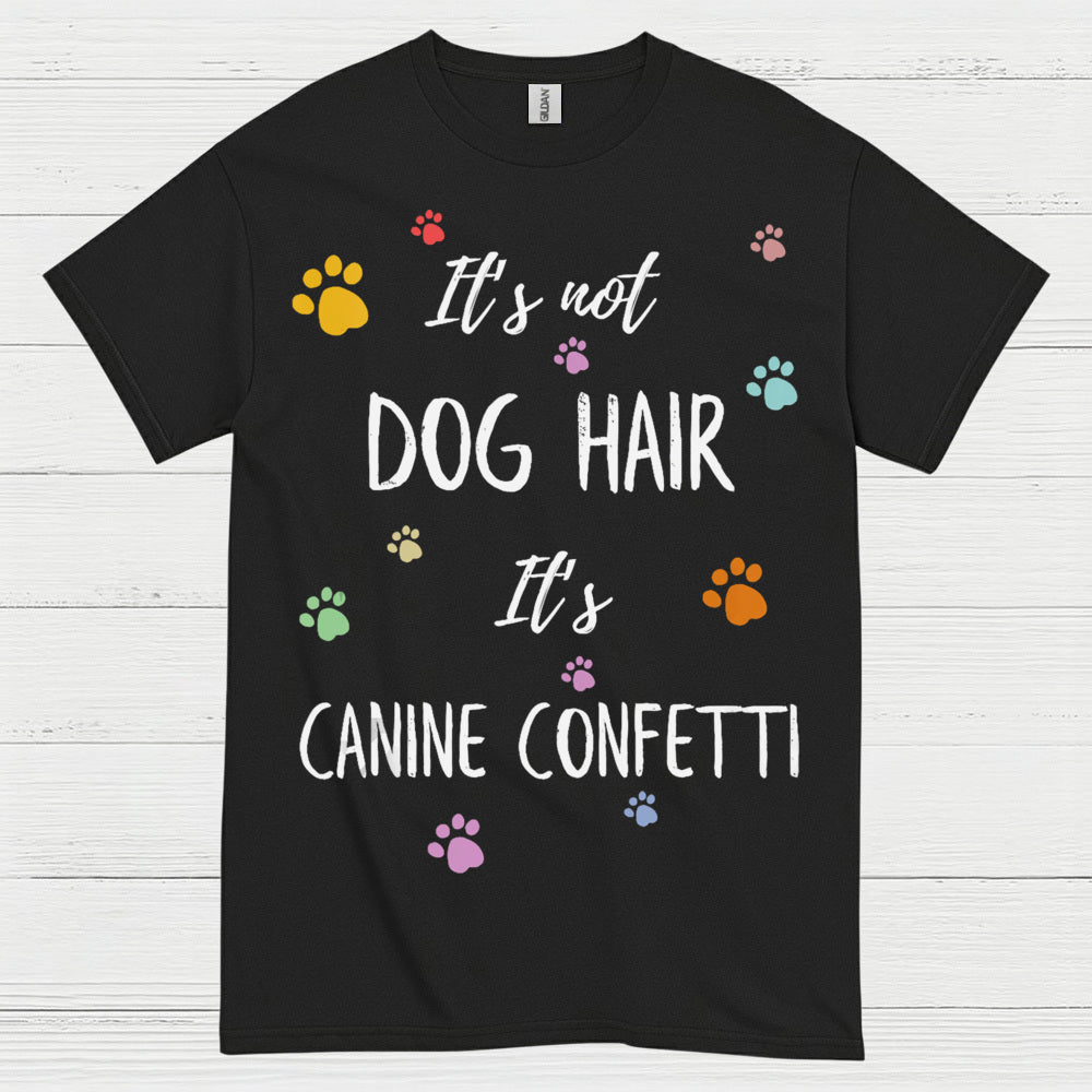 It’s Not Dog Hair It’s Canine Confetti Quote T Shirt