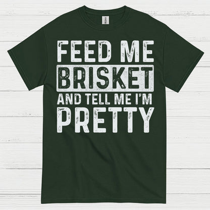 Feed Me Brisket And Tell Me I’m Pretty T Shirt