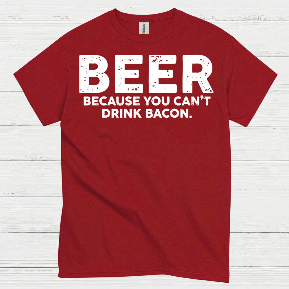 Beer Because You Can't Drink Bacon T Shirt