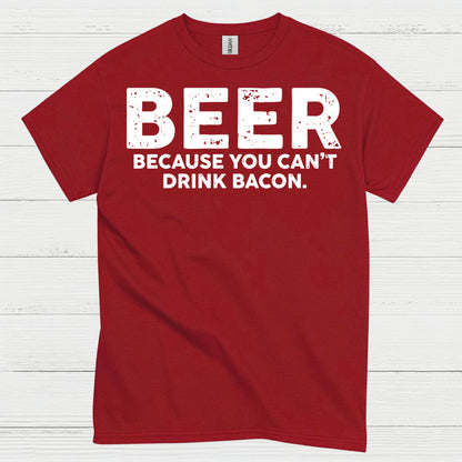 Beer Because You Can't Drink Bacon T Shirt