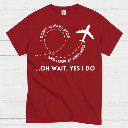 I Don’t Always Stop And Look At Airplanes T Shirt