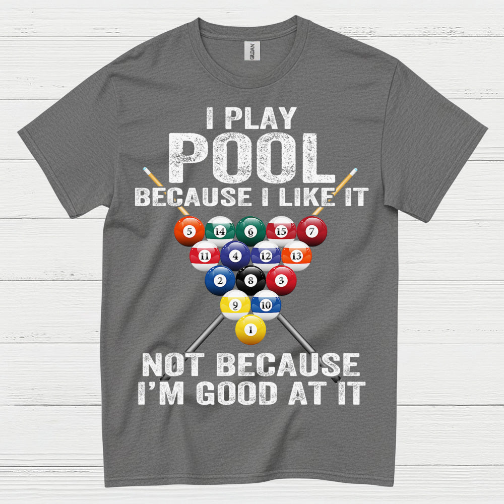 I Play Pool Because I Like It T Shirt