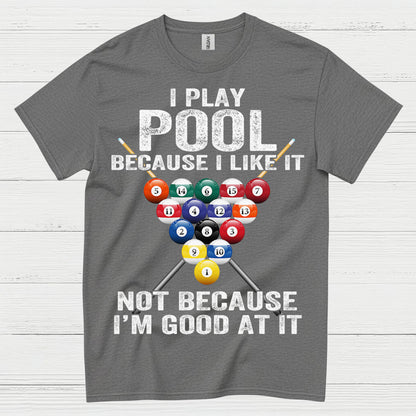I Play Pool Because I Like It T Shirt