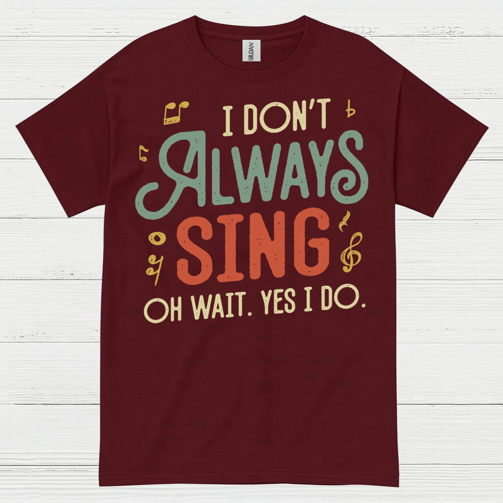 I Don’t Always Sing Funny Singing T Shirt