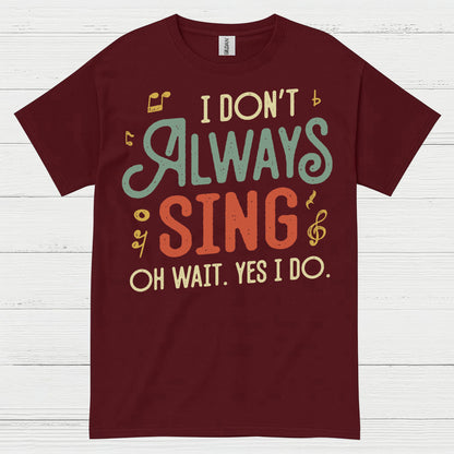 I Don’t Always Sing Funny Singing T Shirt