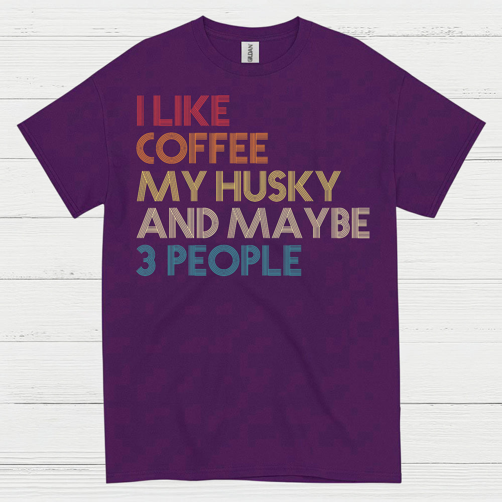 I Like Coffee My Husky And Maybe Quote T Shirt