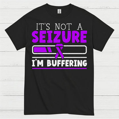Its Not A Seizure Im Buffering T Shirt