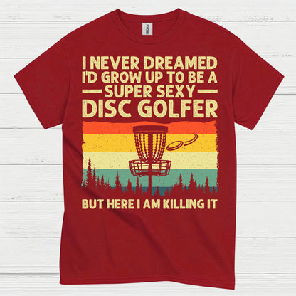 I Never Dreamed Id Grow Up Disc Golf T Shirt