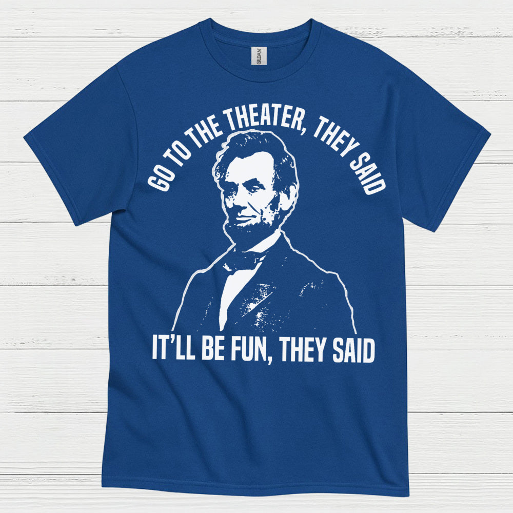Go To The Theater They Said T Shirt