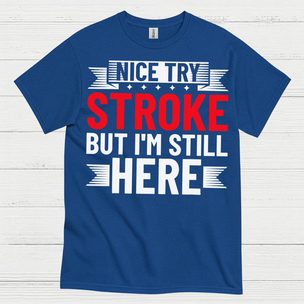 Nice Try Stroke But Im Still Here Survivor T Shirt