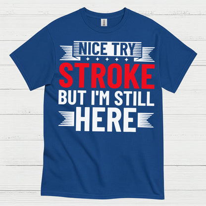 Nice Try Stroke But Im Still Here Survivor T Shirt