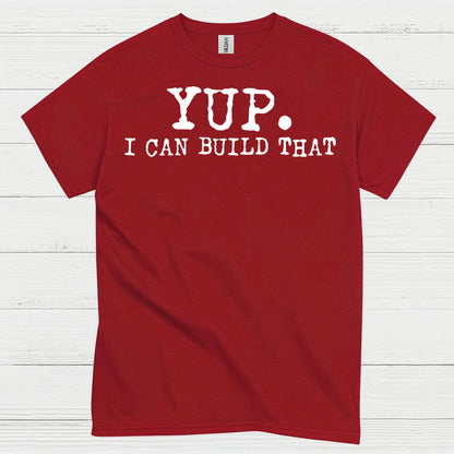 Yup I Can Build That Quote T Shirt