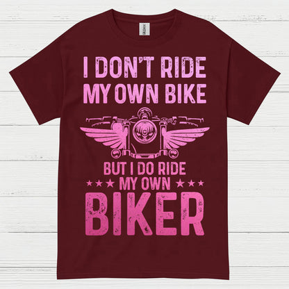 I Don’t Ride My Own Bike But I Do Ride My Own Biker T Shirt