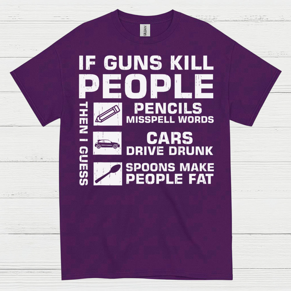 If Guns Kill People Then I Guess T Shirt