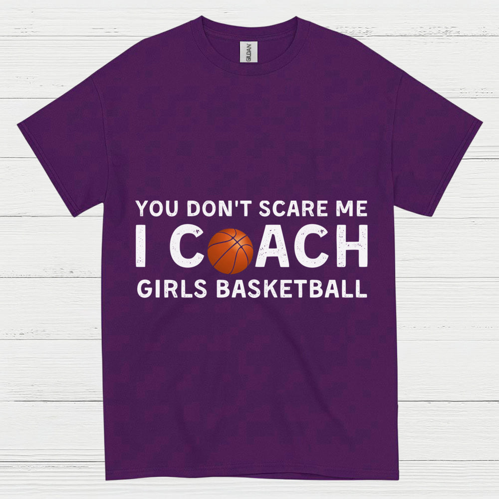 You Don’t Scare Me I Coach Girls Basketball T Shirt