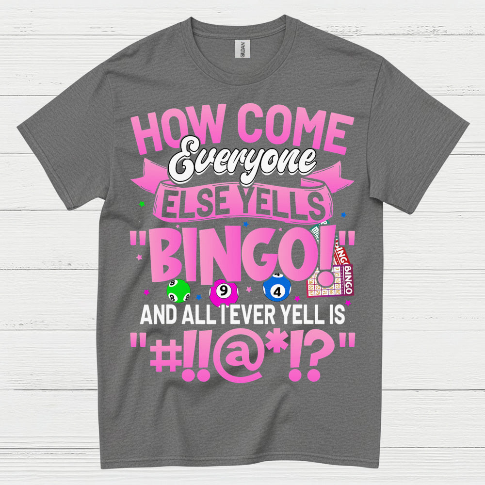 How Come Everyone Else Yells Bingo T Shirt