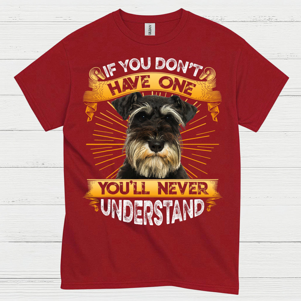 If You Don’t Have One You’ll Never Understand Schnauzer T Shirt