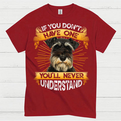 If You Don’t Have One You’ll Never Understand Schnauzer T Shirt