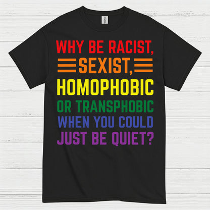 Why Be Racist Sexist Homophobic T Shirt