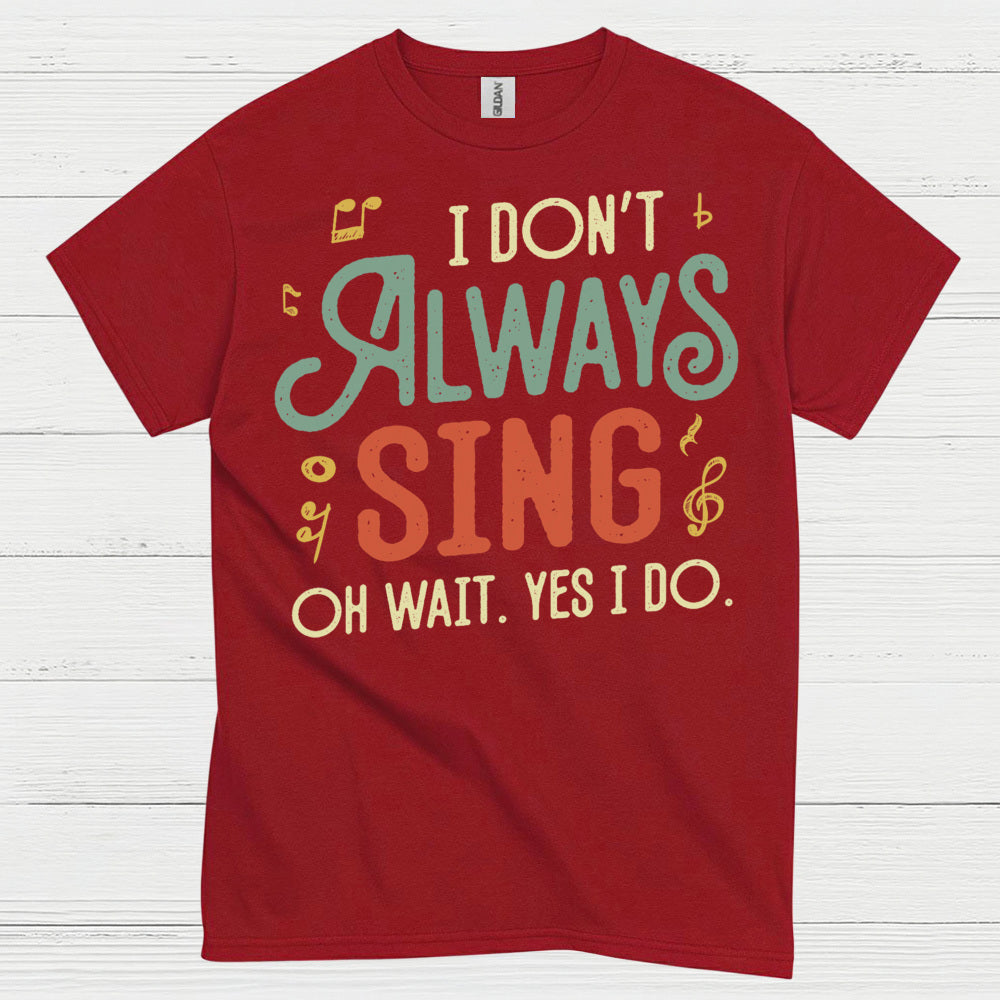 I Don’t Always Sing Funny Singing T Shirt
