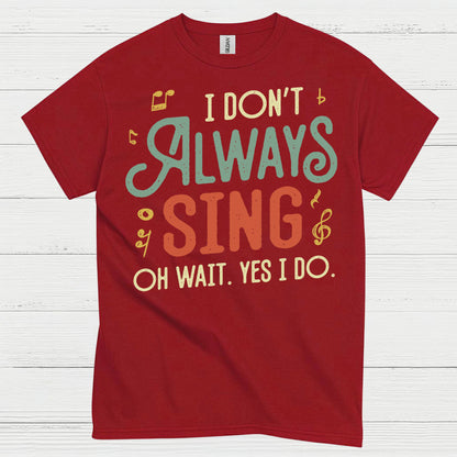 I Don’t Always Sing Funny Singing T Shirt