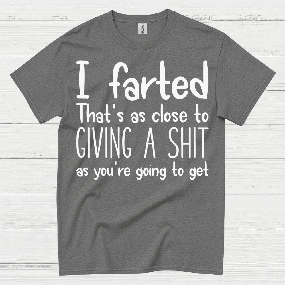 I Farted That’s As Close To Giving A Shit Quote T Shirt