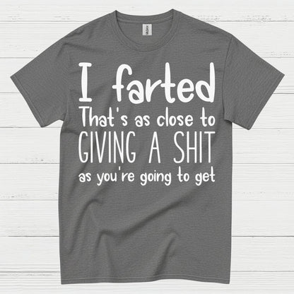 I Farted That’s As Close To Giving A Shit Quote T Shirt